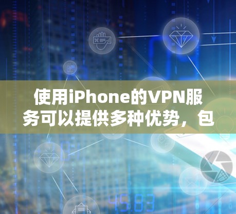 使用iPhone的VPN服务可以提供多种优势，包括保护隐私、访问受限内容等。以下是详细的iPhone VPN使用指南，帮助您顺利设置和使用