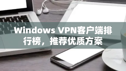 Windows VPN客户端排行榜，推荐优质方案