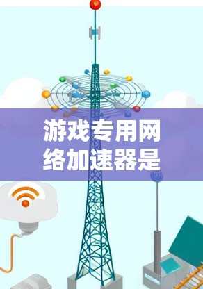 游戏专用网络加速器是一种用于优化游戏网络连接的工具，主要通过减少延迟、提高稳定性和带宽利用率来提升游戏体验。以下是一些常用的游戏网络加速器及其特点