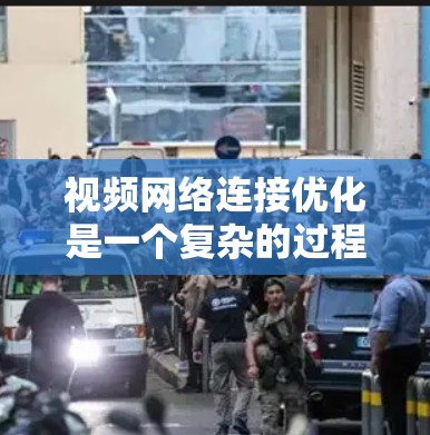 视频网络连接优化是一个复杂的过程，涉及网络带宽、延迟、稳定性、多路复用技术以及视频编码等多个方面。以下是一些常见的优化方法和建议