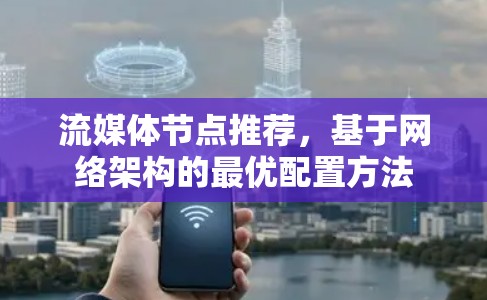 流媒体节点推荐，基于网络架构的最优配置方法