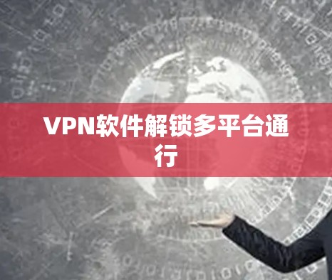VPN软件解锁多平台通行