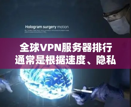 全球VPN服务器排行通常是根据速度、隐私保护、服务器数量、支持的设备数以及用户体验等因素来进行排名的。以下是一些全球知名的VPN服务提供商及其特点