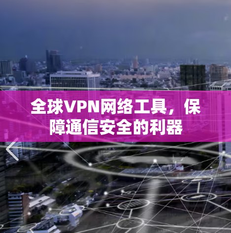 全球VPN网络工具，保障通信安全的利器