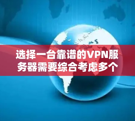 选择一台靠谱的VPN服务器需要综合考虑多个因素，以下是为您量身定制的推荐方案