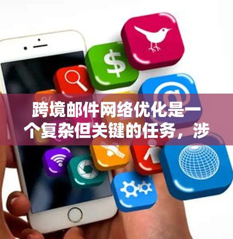 跨境邮件网络优化是一个复杂但关键的任务，涉及多个方面的考虑。以下是优化策略的详细分步说明