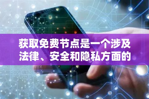 获取免费节点是一个涉及法律、安全和隐私方面的复杂问题。以下是一些有条理的建议和方法，帮助您安全、合法地获取免费节点