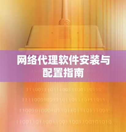 网络代理软件安装与配置指南