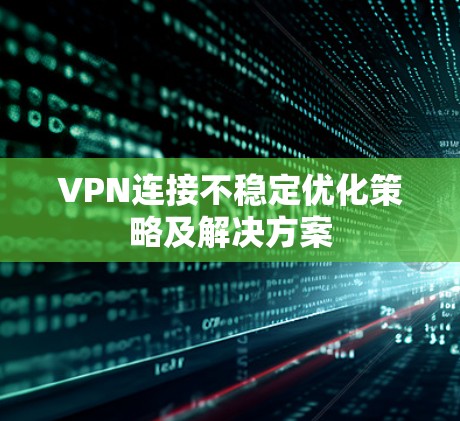 VPN连接不稳定优化策略及解决方案