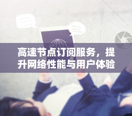 高速节点订阅服务，提升网络性能与用户体验