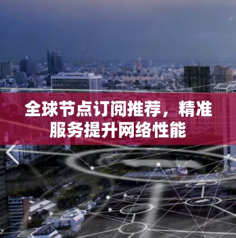 全球节点订阅推荐，精准服务提升网络性能