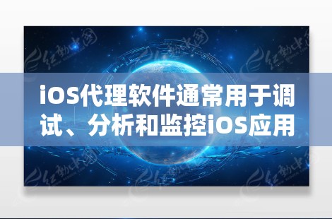 iOS代理软件通常用于调试、分析和监控iOS应用的性能、行为和用户体验。这些工具可以帮助开发者和企业更好地理解应用的运行状态，找出问题并优化性能。以下是一些常见的iOS代理软件推荐，供您参考