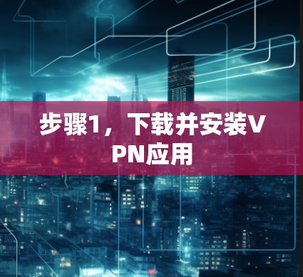 步骤1，下载并安装VPN应用