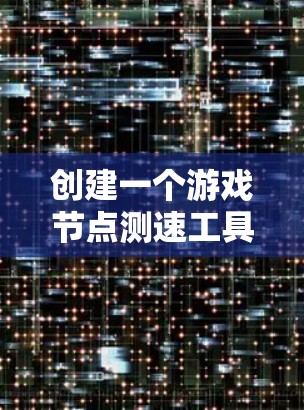 创建一个游戏节点测速工具需要从需求分析到实施的多个步骤。以下是一步步的指南，帮助您构建一个高效且可靠的测试工具