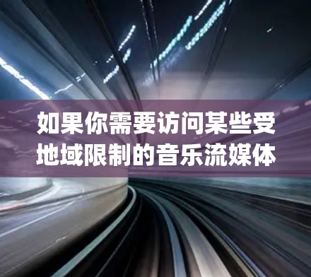 如果你需要访问某些受地域限制的音乐流媒体服务（如Spotify、YouTube Music、SoundCloud等）你可以考虑使用VPN来绕过地理限制。以下是一些推荐的VPN服务