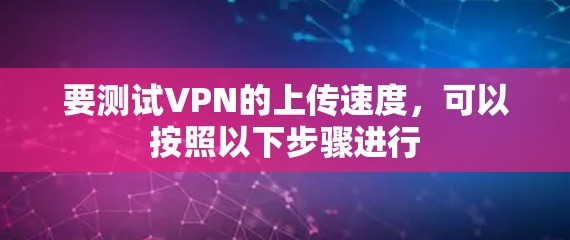 要测试VPN的上传速度，可以按照以下步骤进行