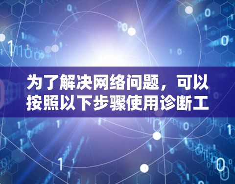 为了解决网络问题，可以按照以下步骤使用诊断工具进行排查