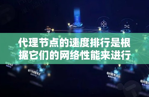 代理节点的速度排行是根据它们的网络性能来进行的，主要考虑以下几个方面