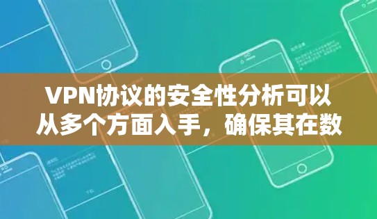 VPN协议的安全性分析可以从多个方面入手，确保其在数据传输中的安全性。以下是对VPN协议安全性的详细分析