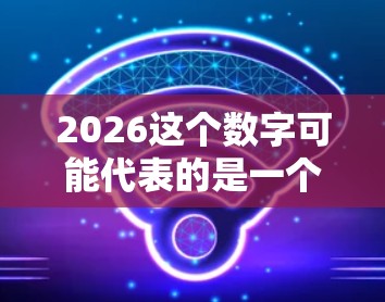 2026这个数字可能代表的是一个端口号或某种协议的编号，但在常见的网络和应用中，2026并不是一个标准端口号。通常，常用的标准端口号包括
