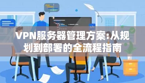 VPN服务器管理方案:从规划到部署的全流程指南