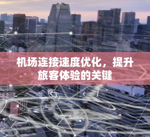 机场连接速度优化，提升旅客体验的关键