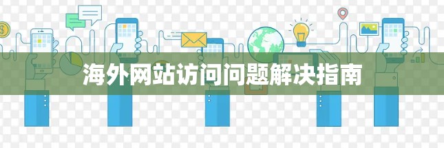 海外网站访问问题解决指南
