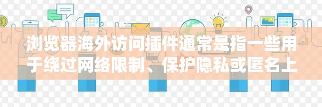 浏览器海外访问插件通常是指一些用于绕过网络限制、保护隐私或匿名上网的工具。这些插件可以为你提供更自由的访问体验。以下是一些常见的海外访问插件及其功能