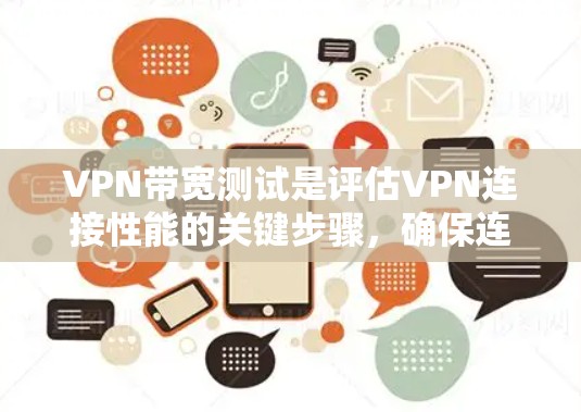 VPN带宽测试是评估VPN连接性能的关键步骤，确保连接稳定且达到预期带宽。以下是详细的步骤指南