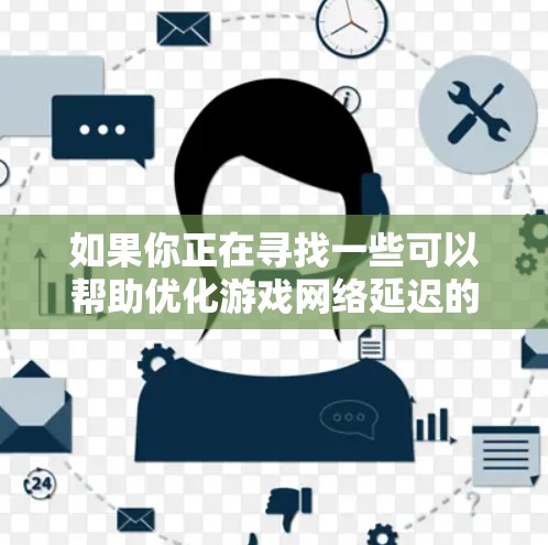 如果你正在寻找一些可以帮助优化游戏网络延迟的工具，以下是一些常用的低延迟网络工具和方法