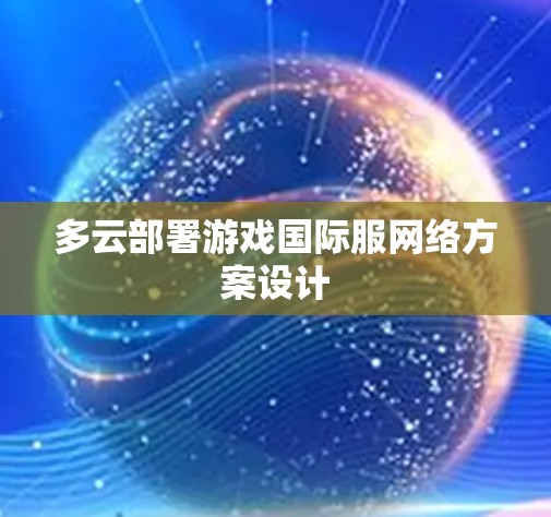 多云部署游戏国际服网络方案设计