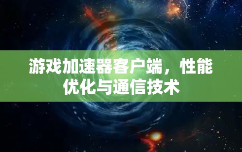 游戏加速器客户端，性能优化与通信技术