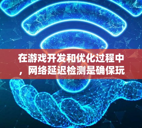 在游戏开发和优化过程中，网络延迟检测是确保玩家体验最佳的关键因素之一。以下是设计和实现游戏网络延迟检测系统的详细步骤
