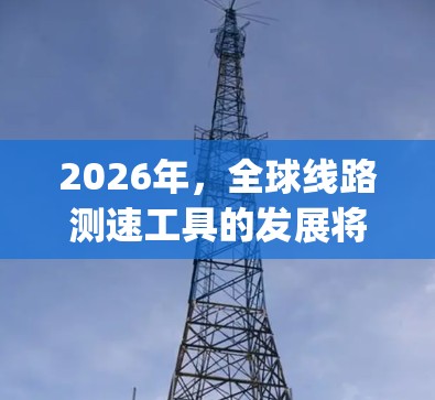 2026年，全球线路测速工具的发展将受到多种新兴技术的影响，包括人工智能（AI）5G和6G技术的快速发展、边缘计算和AI（Edge AI）以及网络安全的加强。以下是一些可能的趋势和方向
