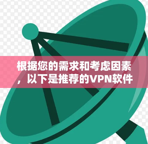 根据您的需求和考虑因素，以下是推荐的VPN软件下载平台和选择建议