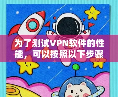 为了测试VPN软件的性能，可以按照以下步骤进行
