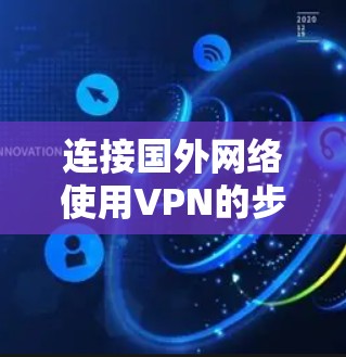 连接国外网络使用VPN的步骤如下