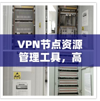 VPN节点资源管理工具，高效管理VPN节点资源的利器