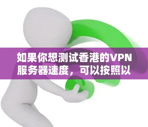 如果你想测试香港的VPN服务器速度，可以按照以下步骤操作