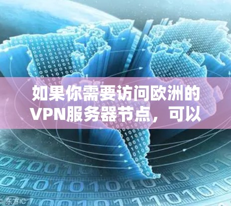 如果你需要访问欧洲的VPN服务器节点，可以选择多家国际知名的VPN服务提供商。以下是一些主要的VPN服务提供商，他们在欧洲地区提供服务器节点