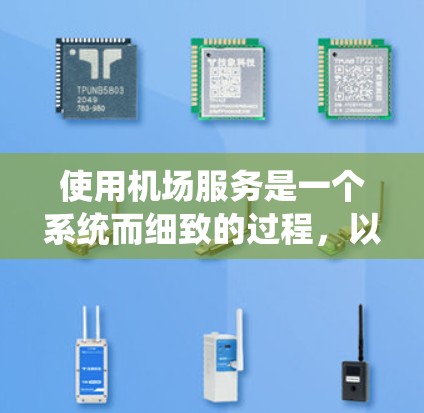 使用机场服务是一个系统而细致的过程，以下是一个分步骤的指南，帮助您顺利完成机场流程