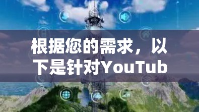 根据您的需求，以下是针对YouTube访问工具的详细推荐和步骤说明