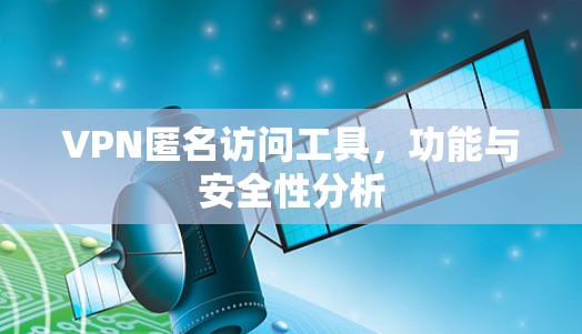 VPN匿名访问工具，功能与安全性分析