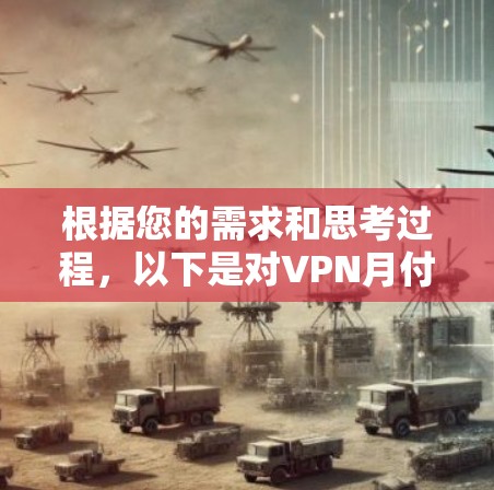 根据您的需求和思考过程，以下是对VPN月付服务的详细比较和建议
