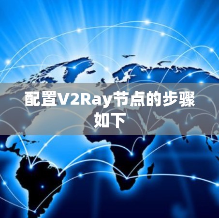 配置V2Ray节点的步骤如下