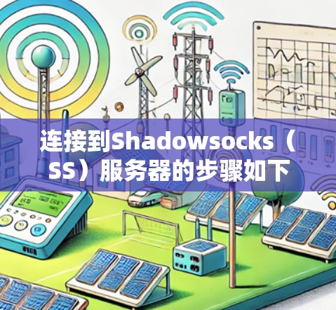 连接到Shadowsocks（SS）服务器的步骤如下