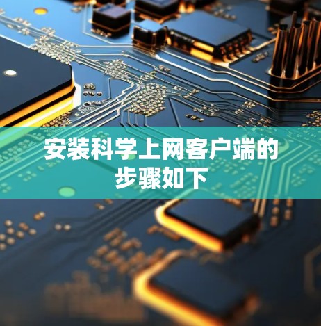 安装科学上网客户端的步骤如下