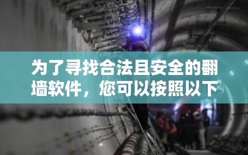 为了寻找合法且安全的翻墙软件，您可以按照以下步骤进行