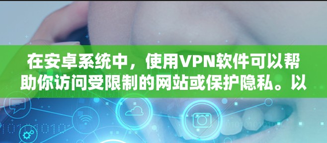 在安卓系统中，使用VPN软件可以帮助你访问受限制的网站或保护隐私。以下是一些常用的安卓VPN软件和下载链接