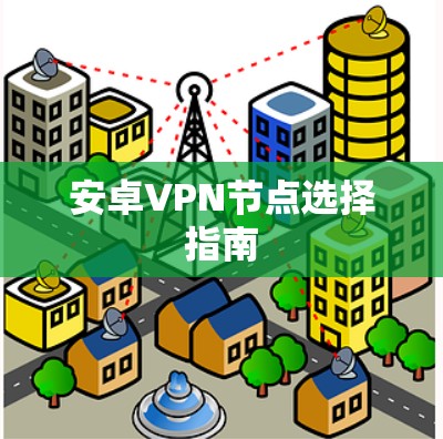 安卓VPN节点选择指南